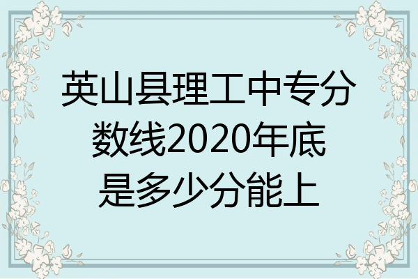 英山县理工中专分数线2020年底是多少分能上