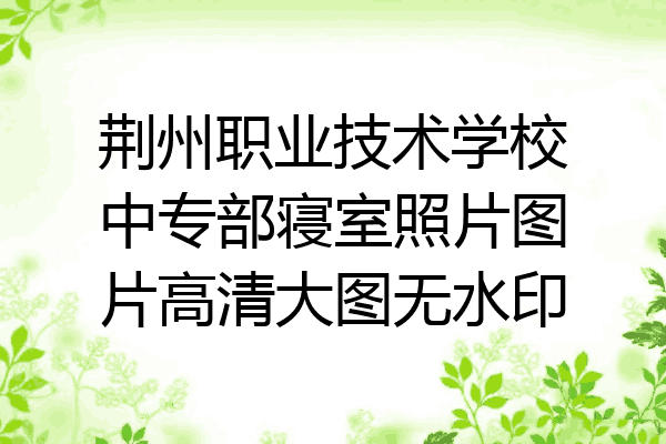 荆州职业技术学校中专部寝室照片图片高清大图无水印