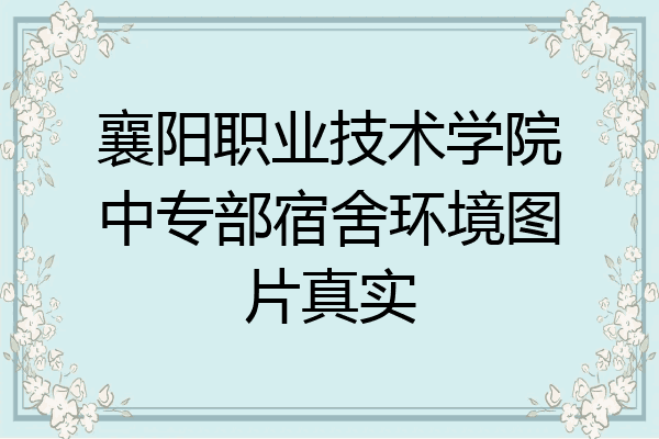 襄阳职业技术学院中专部宿舍环境图片真实