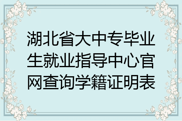 湖北省大中专毕业生就业指导中心官网查询学籍证明表