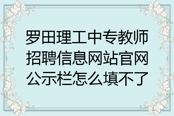 罗田理工中专教师招聘信息网站官网公示栏怎么填不了