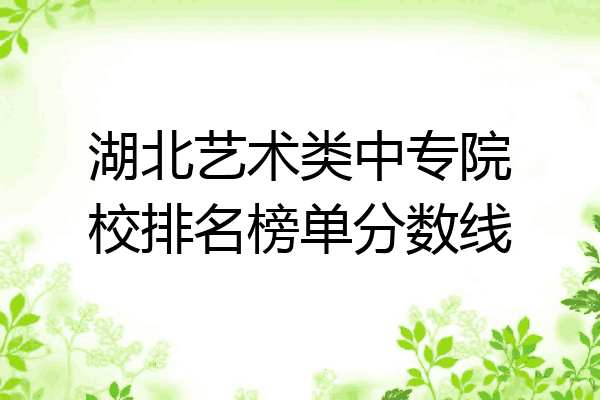 湖北艺术类中专院校排名榜单分数线