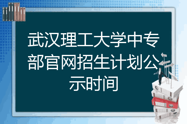 武汉理工大学中专部官网招生计划公示时间