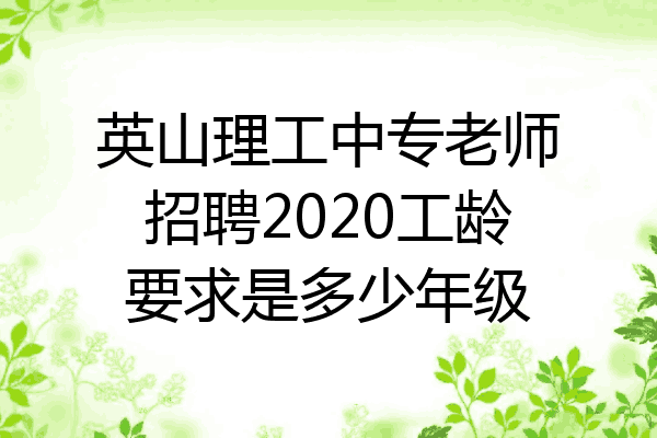 英山理工中专老师招聘2020工龄要求是多少年级