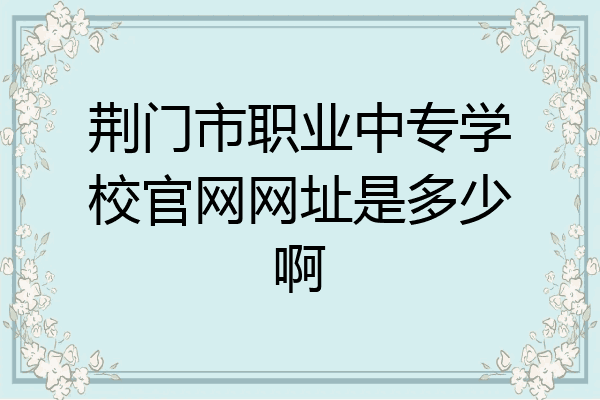 荆门市职业中专学校官网网址是多少啊