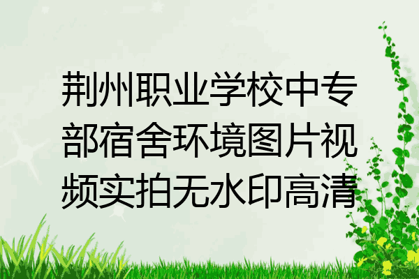 荆州职业学校中专部宿舍环境图片视频实拍无水印高清