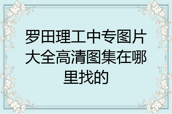 罗田理工中专图片大全高清图集在哪里找的