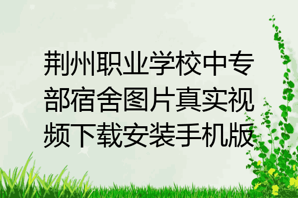 荆州职业学校中专部宿舍图片真实视频下载安装手机版
