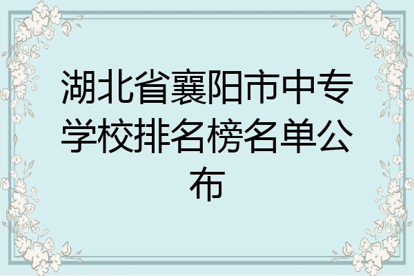 湖北省襄阳市中专学校排名榜名单公布