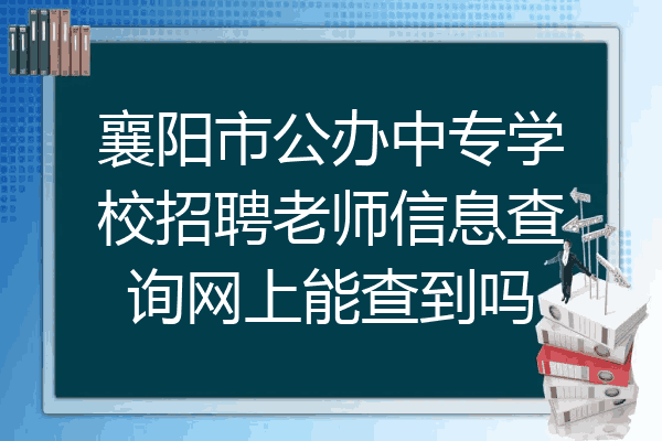襄阳市公办中专学校招聘老师信息查询网上能查到吗