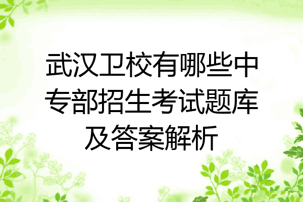 武汉卫校有哪些中专部招生考试题库及答案解析