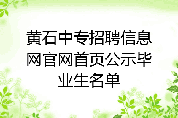 黄石中专招聘信息网官网首页公示毕业生名单