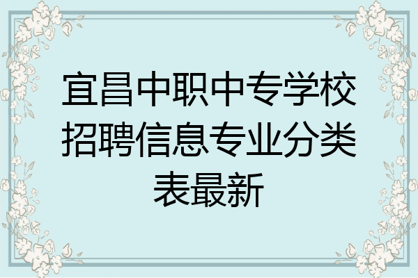 宜昌中职中专学校招聘信息专业分类表最新