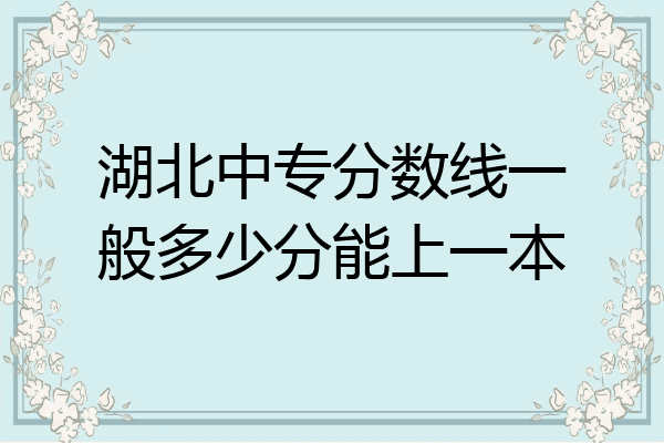 湖北中专分数线一般多少分能上一本