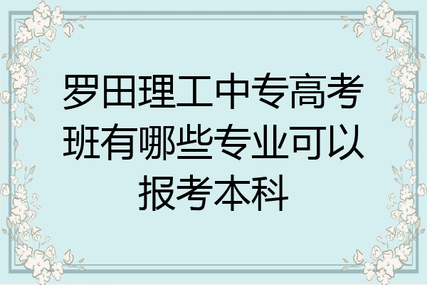 罗田理工中专高考班有哪些专业可以报考本科