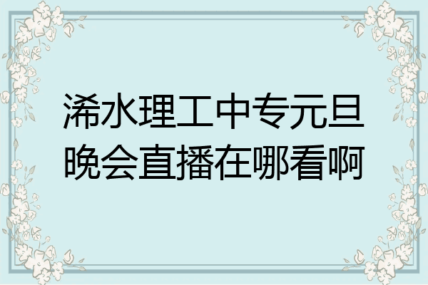 浠水理工中专元旦晚会直播在哪看啊