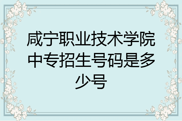 咸宁职业技术学院中专招生号码是多少号