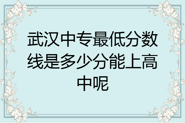 武汉中专最低分数线是多少分能上高中呢
