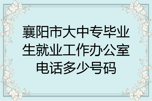 襄阳市大中专毕业生就业工作办公室电话多少号码