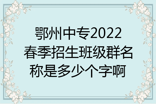 鄂州中专2022春季招生班级群名称是多少个字啊