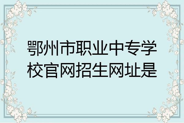 鄂州市职业中专学校官网招生网址是