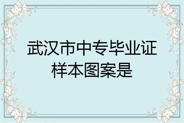 武汉市中专毕业证样本图案是