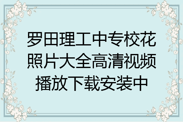 罗田理工中专校花照片大全高清视频播放下载安装中
