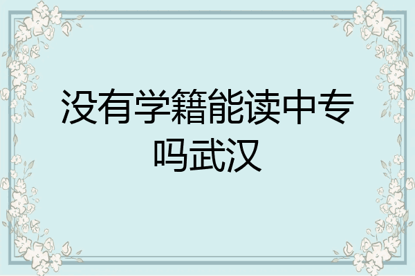 没有学籍能读中专吗武汉