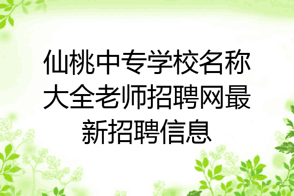 仙桃中专学校名称大全老师招聘网最新招聘信息
