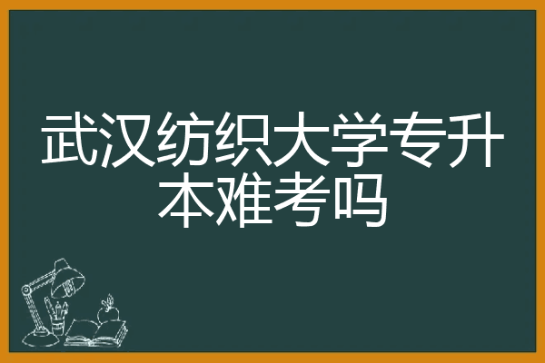 武汉纺织大学专升本难考吗
