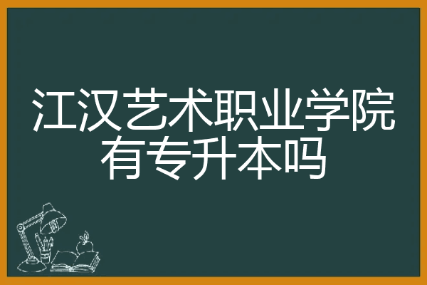 江汉艺术职业学院有专升本吗