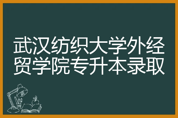 武汉纺织大学外经贸学院专升本录取