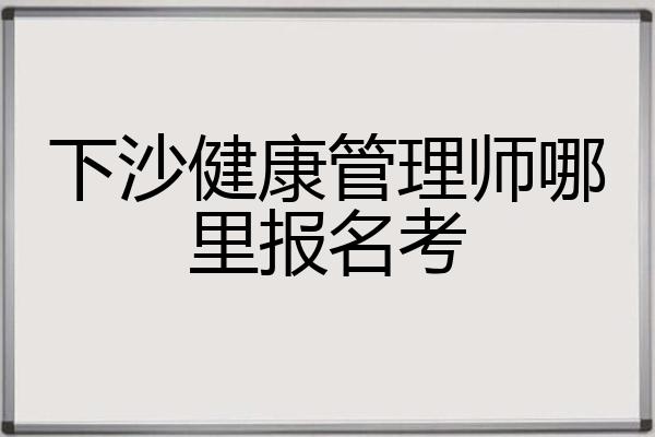 下沙健康管理师哪里报名考
