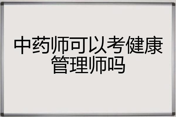 中药师可以考健康管理师吗