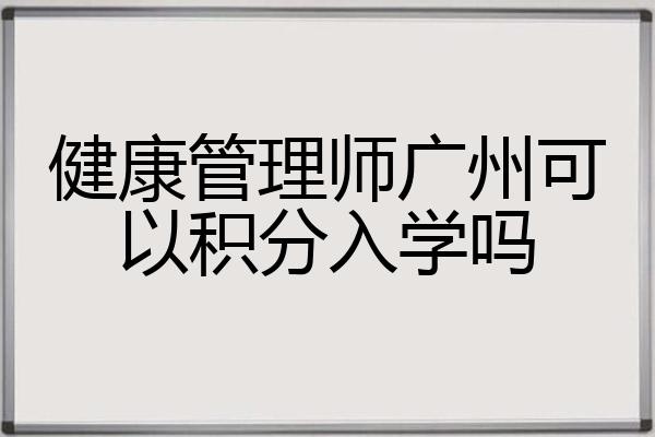 健康管理师广州可以积分入学吗