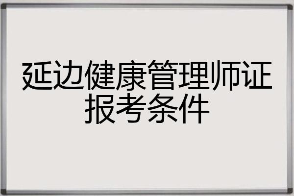 延边健康管理师证报考条件