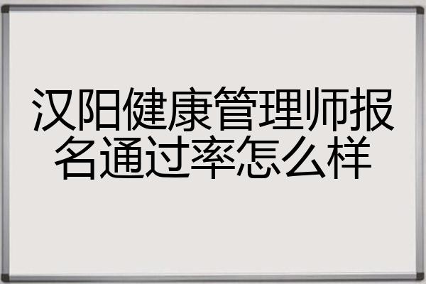 汉阳健康管理师报名通过率怎么样
