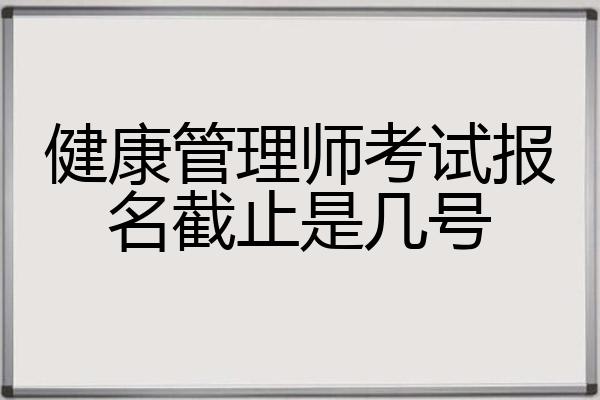 健康管理师考试报名截止是几号