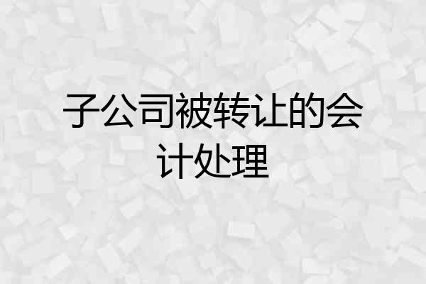 子公司被转让的会计处理
