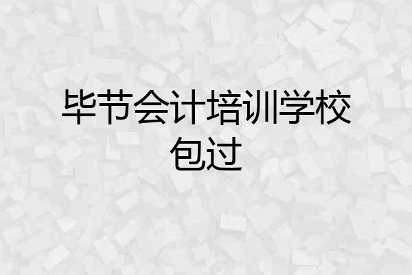 毕节会计培训学校包过