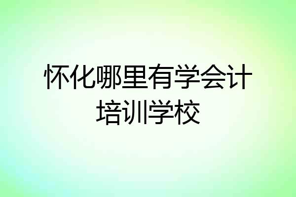 怀化哪里有学会计培训学校