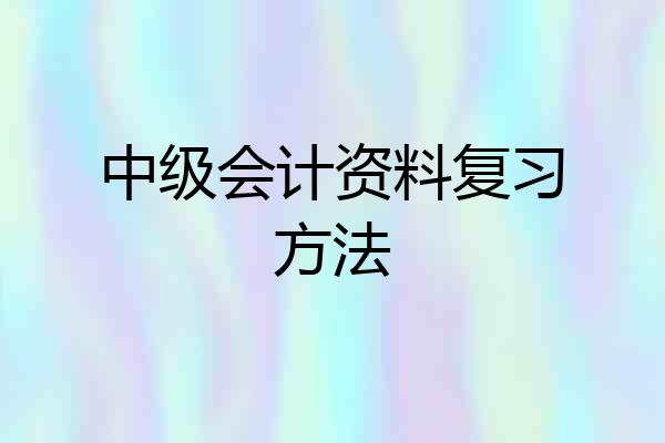 中级会计资料复习方法