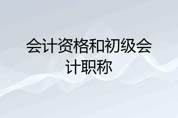 会计资格和初级会计职称