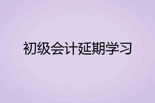 初级会计延期学习