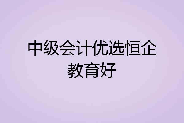 中级会计优选恒企教育好