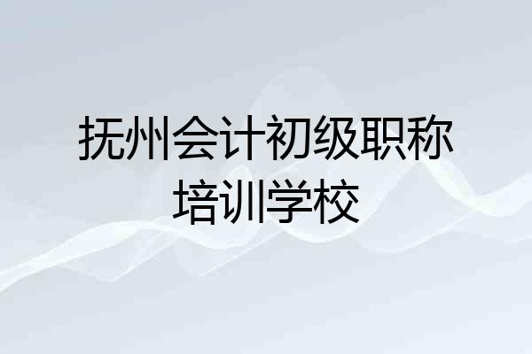 抚州会计初级职称培训学校