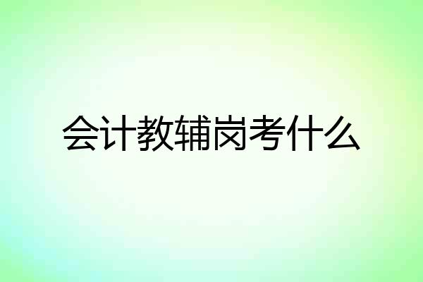 会计教辅岗考什么