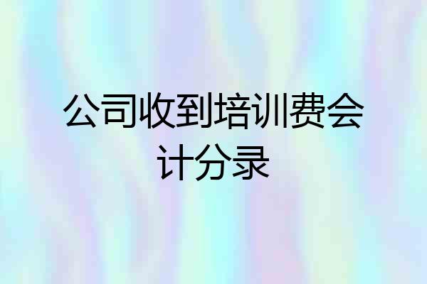 公司收到培训费会计分录