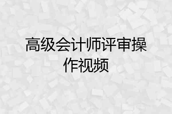 高级会计师评审操作视频