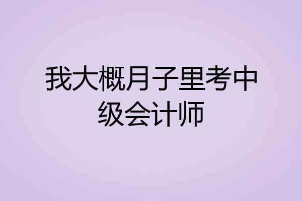 我大概月子里考中级会计师